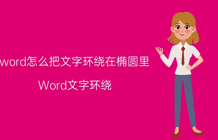 word怎么把文字环绕在椭圆里 Word文字环绕